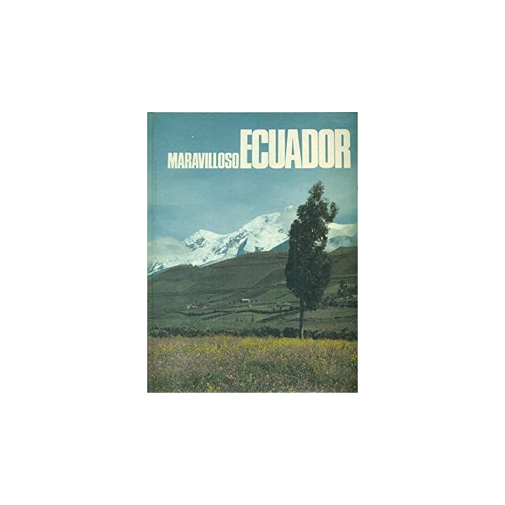 Maravilloso Ecuador. Una vision inedita de su espiritu, sus tierras, sus hombres, su pasado y su presente